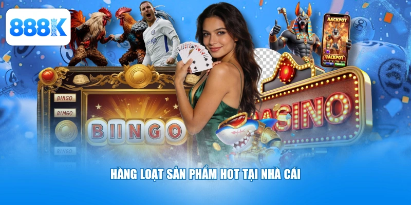 Hàng loạt sản phẩm hot tại nhà cái