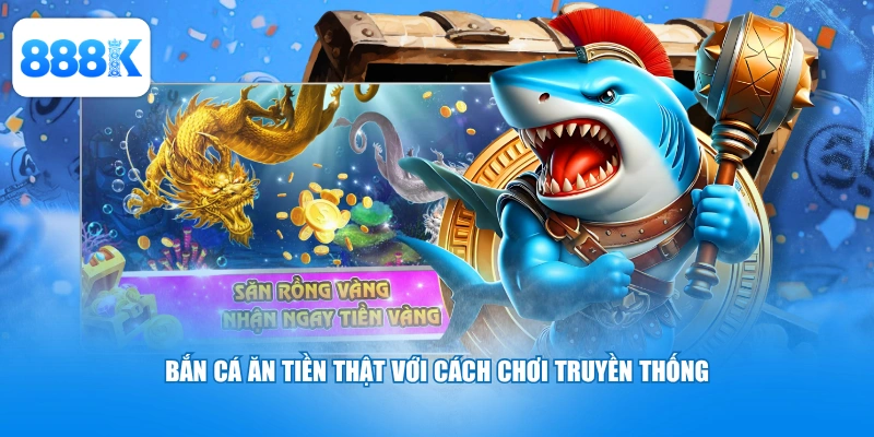 Bắn cá ăn tiền thật với cách chơi truyền thống