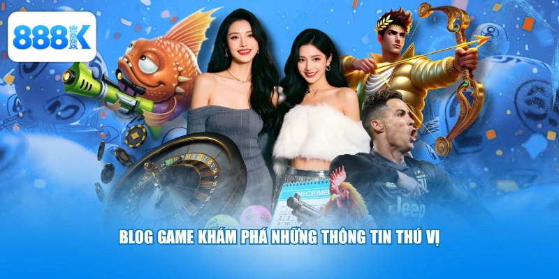 Blog game khám phá những thông tin thú vị