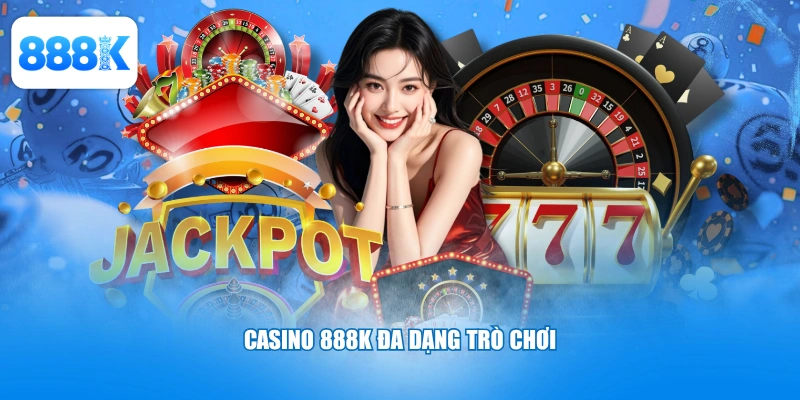 Casino 888K đa dạng trò chơi