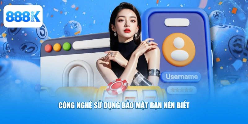 Công nghệ sử dụng bảo mật bạn nên biết