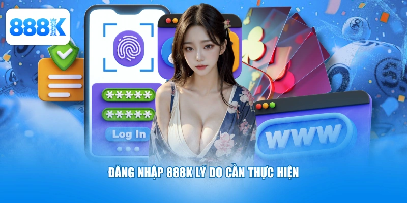 Đăng nhập 888K lý do cần thực hiện 