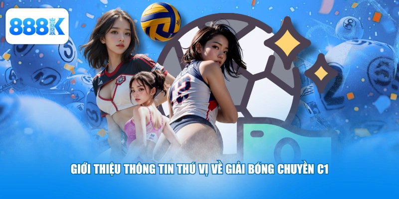Giới thiệu thông tin thú vị về giải bóng chuyền C1 