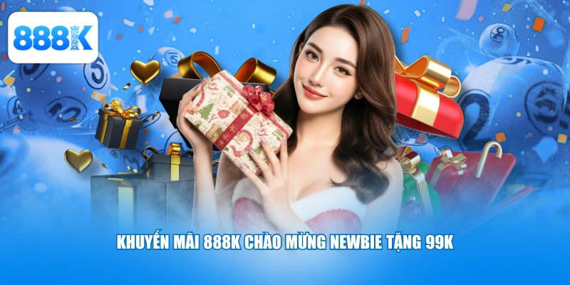 Khuyến mãi 888K chào mừng newbie tặng 99K