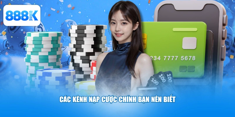 Các kênh nạp cược chính