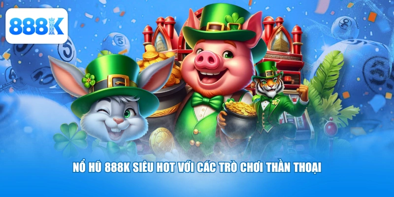 Nổ hũ 888K siêu hot với các trò chơi thần thoại