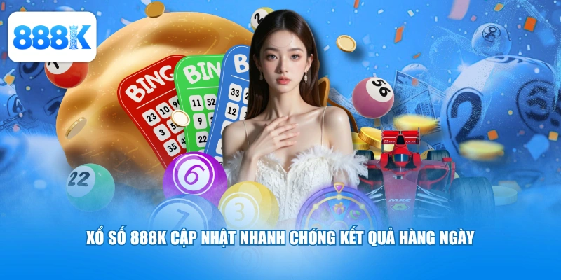 Xổ số 888K cập nhật nhanh chóng kết quả hàng ngày