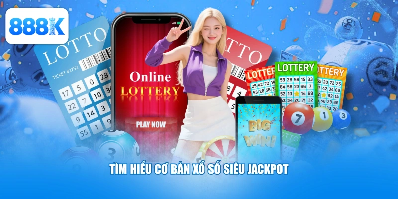 Tìm hiểu cơ bản xổ số siêu jackpot